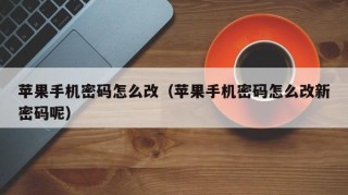 苹果手机密码怎么改（苹果手机密码怎么改新密码呢）