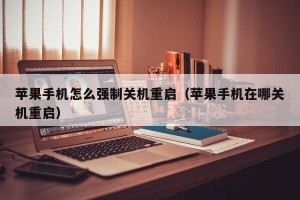 苹果手机怎么强制关机重启（苹果手机在哪关机重启）